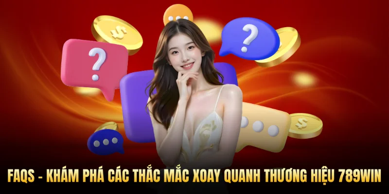 FAQs - Khám phá các thắc mắc xoay quanh thương hiệu 789Win